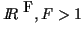 $\mbox{$I \! \! R$ }^F, F>1$